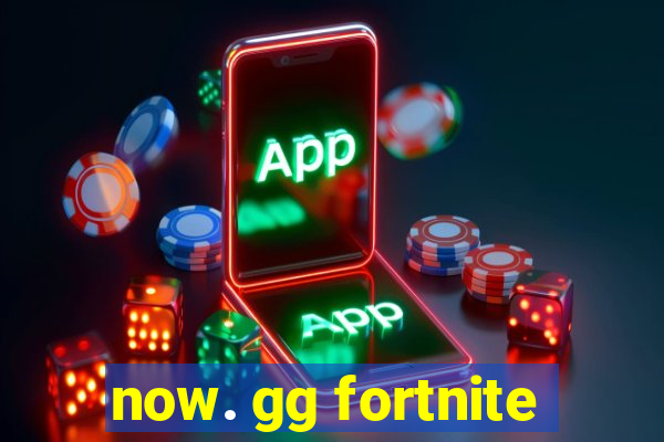 now. gg fortnite